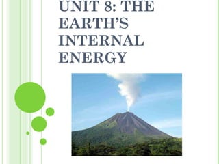 UNIT 8: THE EARTH’S INTERNAL ENERGY 