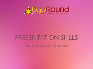 PRESENTATION SKILLS
  Unit 8: Dealing with Questions
 
