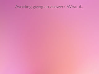 Avoiding giving an answer: What if...

1) If you don’t know the answer, be honest and say so. Offer to ﬁnd out,
  or refer...