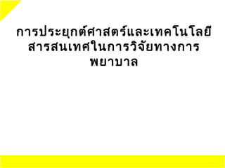 การประยุก ต์ศ าสตร์แ ละ๶ทคโนโลยี
 สารสนเทศในการวิจ ัย ทางการ
            พยาบาล
 