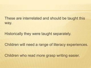 These are interrelated and should be taught this
way.
Historically they were taught separately.
Children will need a range...