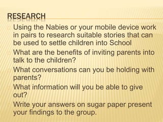 RESEARCH
Using the Nabies or your mobile device work
in pairs to research suitable stories that can
be used to settle chil...
