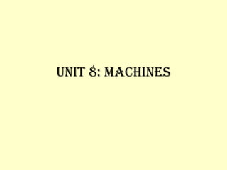 UNIT 8: MACHINES
 