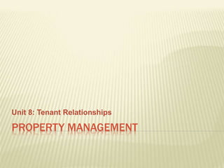PROPERTY MANAGEMENT
Unit 8: Tenant Relationships
 