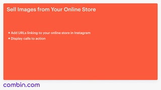 Sell Images from Your Online Store
Add URLs linking to your online store in Instagram
Display calls to action
 