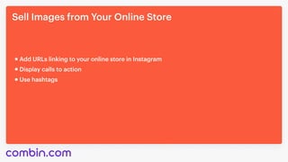 Sell Images from Your Online Store
Use hashtags
Add URLs linking to your online store in Instagram
Display calls to action
 