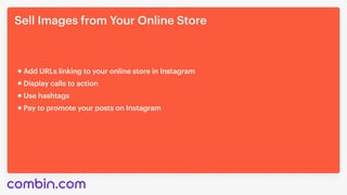 Sell Images from Your Online Store
Use hashtags
Pay to promote your posts on Instagram
Add URLs linking to your online store in Instagram
Display calls to action
 