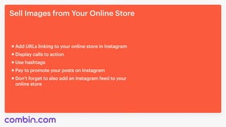Sell Images from Your Online Store
Use hashtags
Pay to promote your posts on Instagram
Don’t forget to also add an Instagram feed to your

online store
Add URLs linking to your online store in Instagram
Display calls to action
 