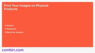 Print Your Images on Physical

Products
Merch by Amazon
Printful
Teelaunch
 