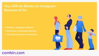 You CAN do Money on Instagram 

Because of its:
Thriving influencer community
Massive, engaged audience
Multitude of business features
 