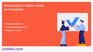 4EssentialstoMakeaBuck

onInstagram
Budgettoinvest
Sizeableaudience
Highengagementrate
 