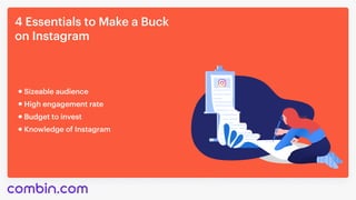 4EssentialstoMakeaBuck

onInstagram
Budgettoinvest
KnowledgeofInstagram
Sizeableaudience
Highengagementrate
 