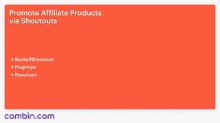 Promote Affiliate Products 

via Shoutouts
Shoutcart
BuySellShoutouts
PlugHype
 