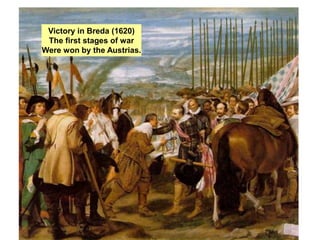 Victory in Breda (1620)
The first stages of war
Were won by the Austrias.
 