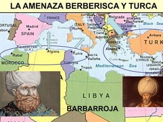 BARBARROJA
BARBARROJA
LA AMENAZA BERBERISCA Y TURCA
 