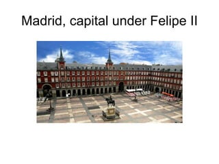 Madrid, capital under Felipe II
 