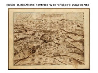 «Batalla sr. don Antonio, nombrado rey de Portugal y el Duque de Alba
 