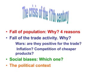 • Fall of population: Why? 4 reasons
• Fall of the trade activity. Why?
Wars: are they positive for the trade?
Inflation? Competition of cheaper
products?
• Social biases: Which one?
• The political context
 