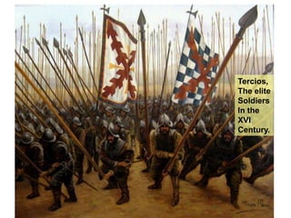 Tercios,
The elite
Soldiers
In the
XVI
Century.
 