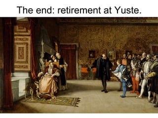 The end: retirement at Yuste.
 