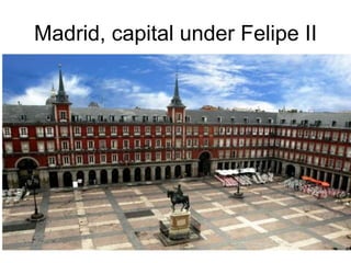 Madrid, capital under Felipe II
 