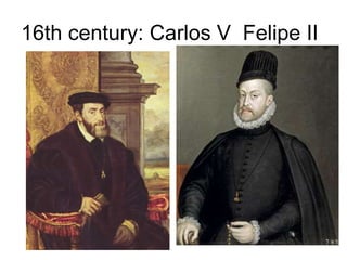 16th century: Carlos V Felipe II
 