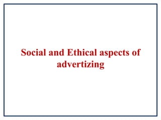 Social and Ethical aspects of
advertizing
 