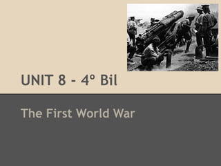 UNIT 8 - 4º Bil

The First World War
 