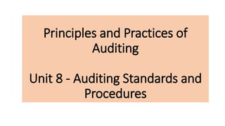 Principles and Practices of
Auditing
Unit 8 - Auditing Standards and
Procedures
 