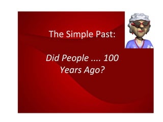 The Simple Past: Did People .... 100 Years Ago? 