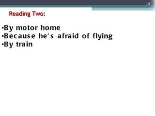 Reading Two: By motor home Because he’s afraid of flying By train 