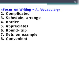 <Focus on Writing – A. Vocabulary> 2. Complicated 3. Schedule, arrange 4. Border 5. Appreciates 6. Round-trip 7. Sets on example 8. Convenient 