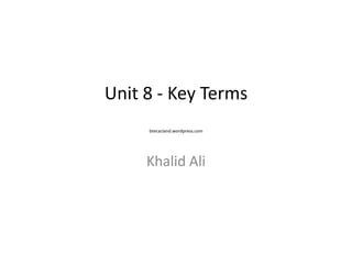 Unit 8 - Key Terms
btecacland.wordpress.com

Khalid Ali

 