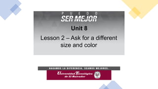 Unit 8
Lesson 2 – Ask for a different
size and color
 