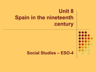 Unit 8
Spain in the nineteenth
century
Social Studies – ESO-4
 