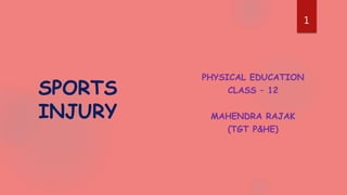 SPORTS
INJURY
PHYSICAL EDUCATION
CLASS – 12
MAHENDRA RAJAK
(TGT P&HE)
1
 