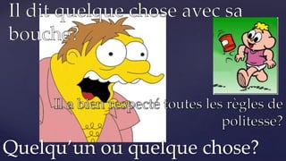 Quelqu’un ou quelque chose?
 