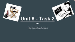 Unit 8 - Task 2
By Daniel and Adam
 