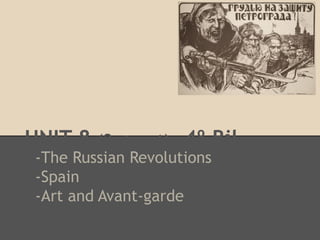 UNIT 8   (2nd part)- 4º Bil
-The Russian Revolutions
-Spain
-Art and Avant-garde
 