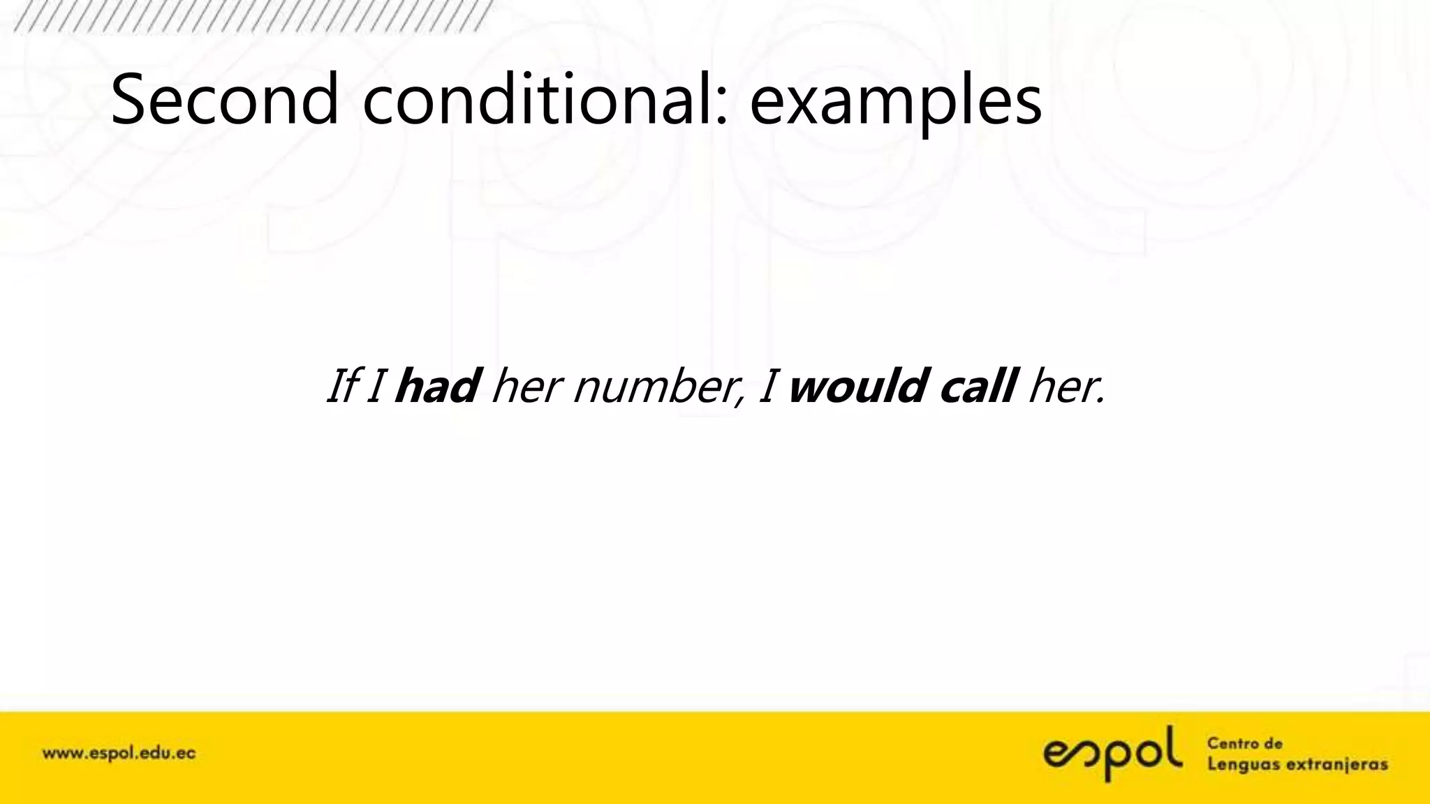 Second conditional: examples
If I had her number, I would call her.
 