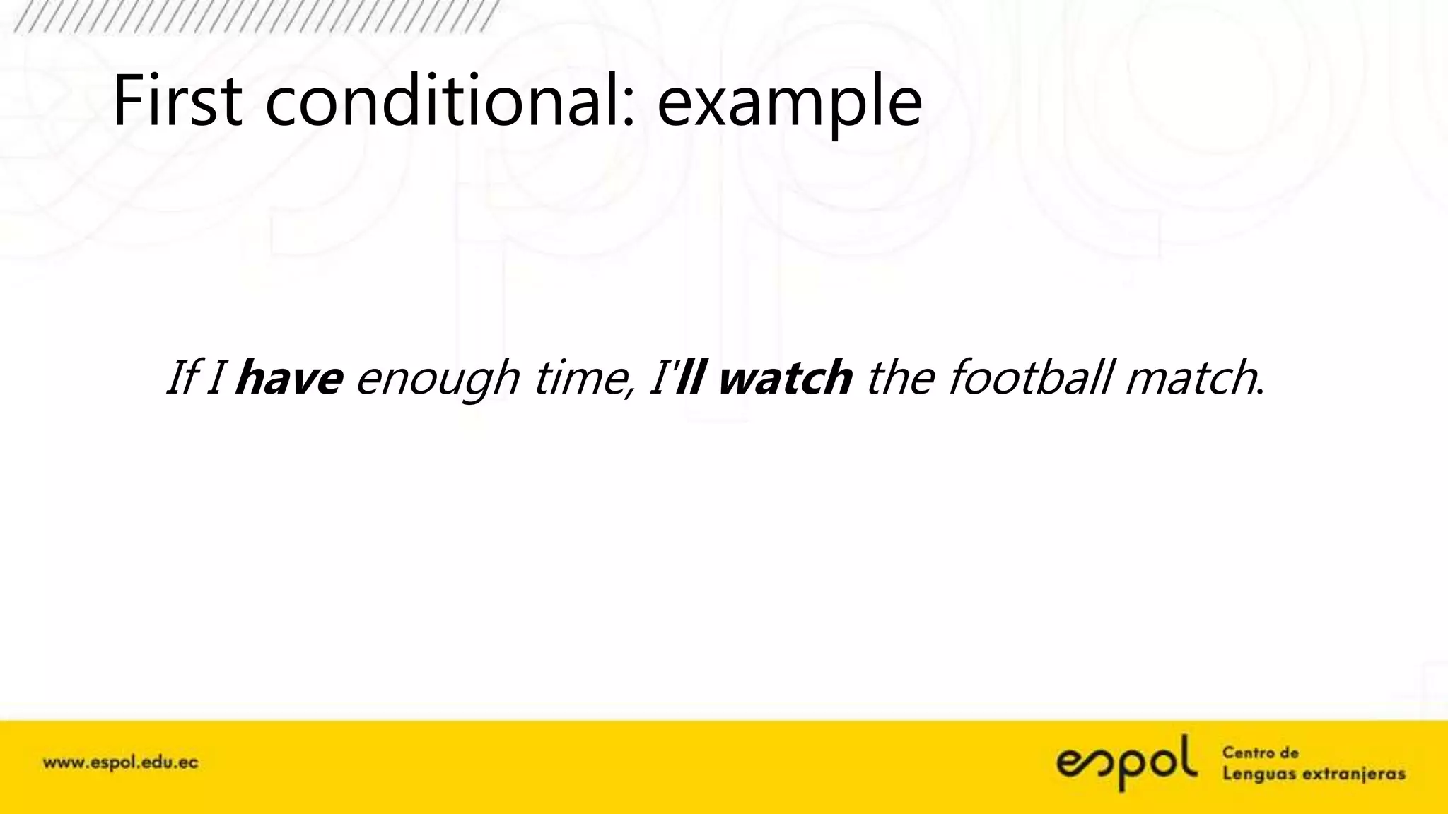 First conditional: example
If I have enough time, I'll watch the football match.
 