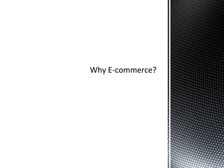 Why E-commerce?
 