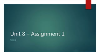 Unit 8 – Assignment 1
TASK 2
 