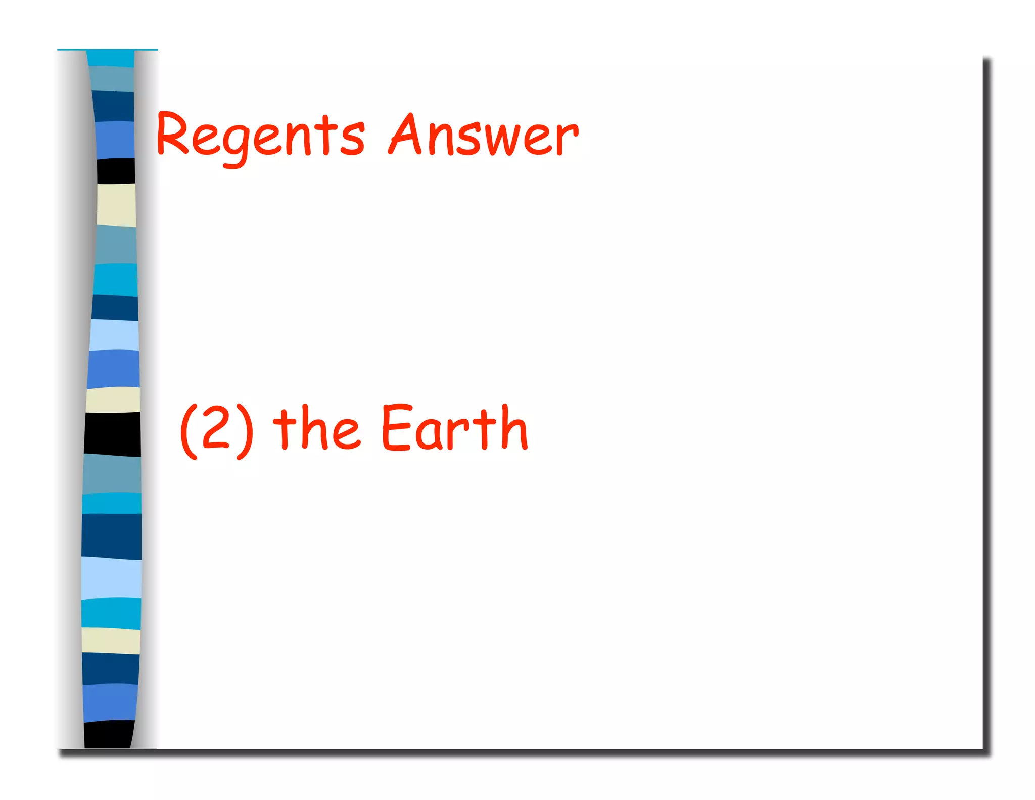 Regents Answer
(2) the Earth
 