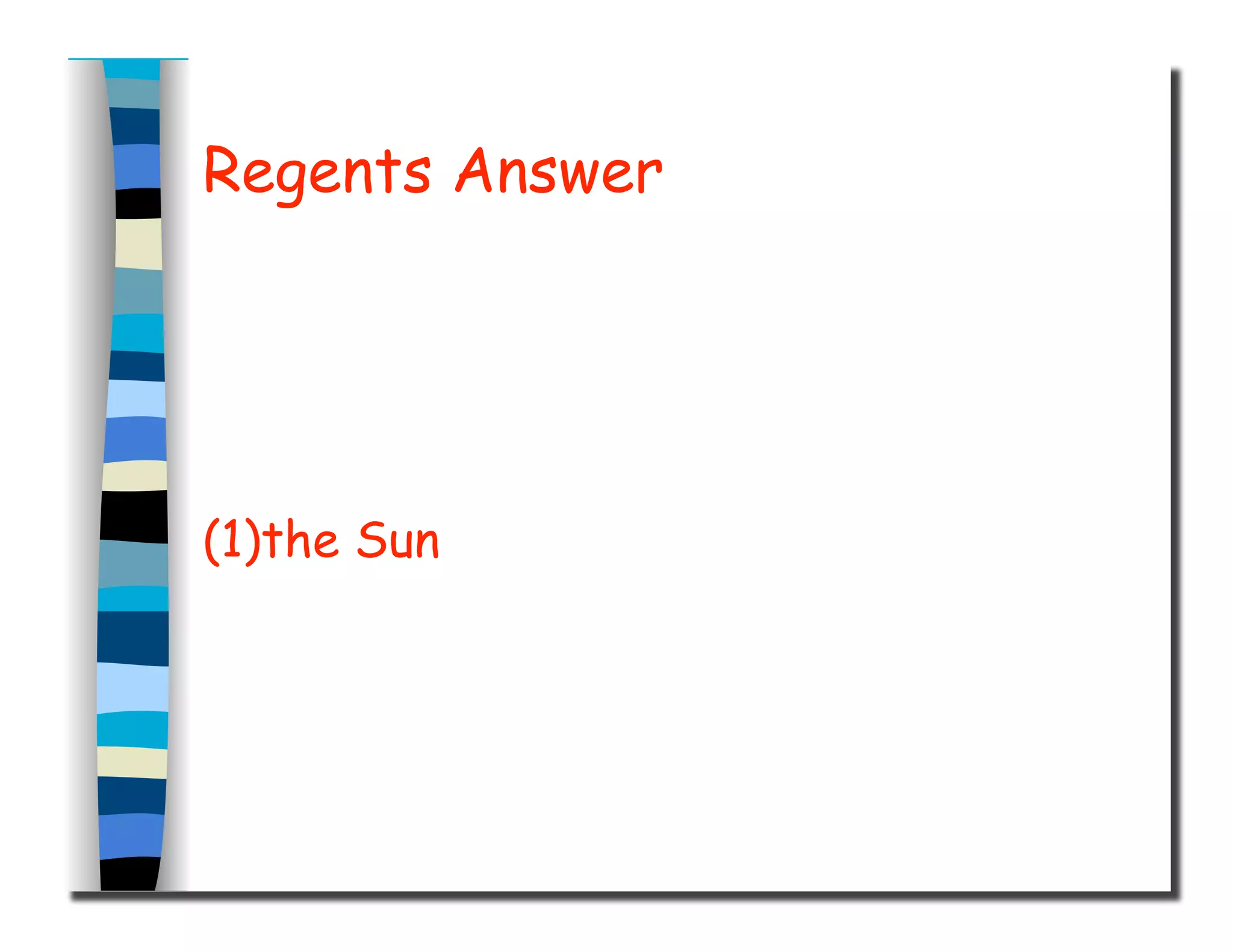 Regents Answer
(1)the Sun
 