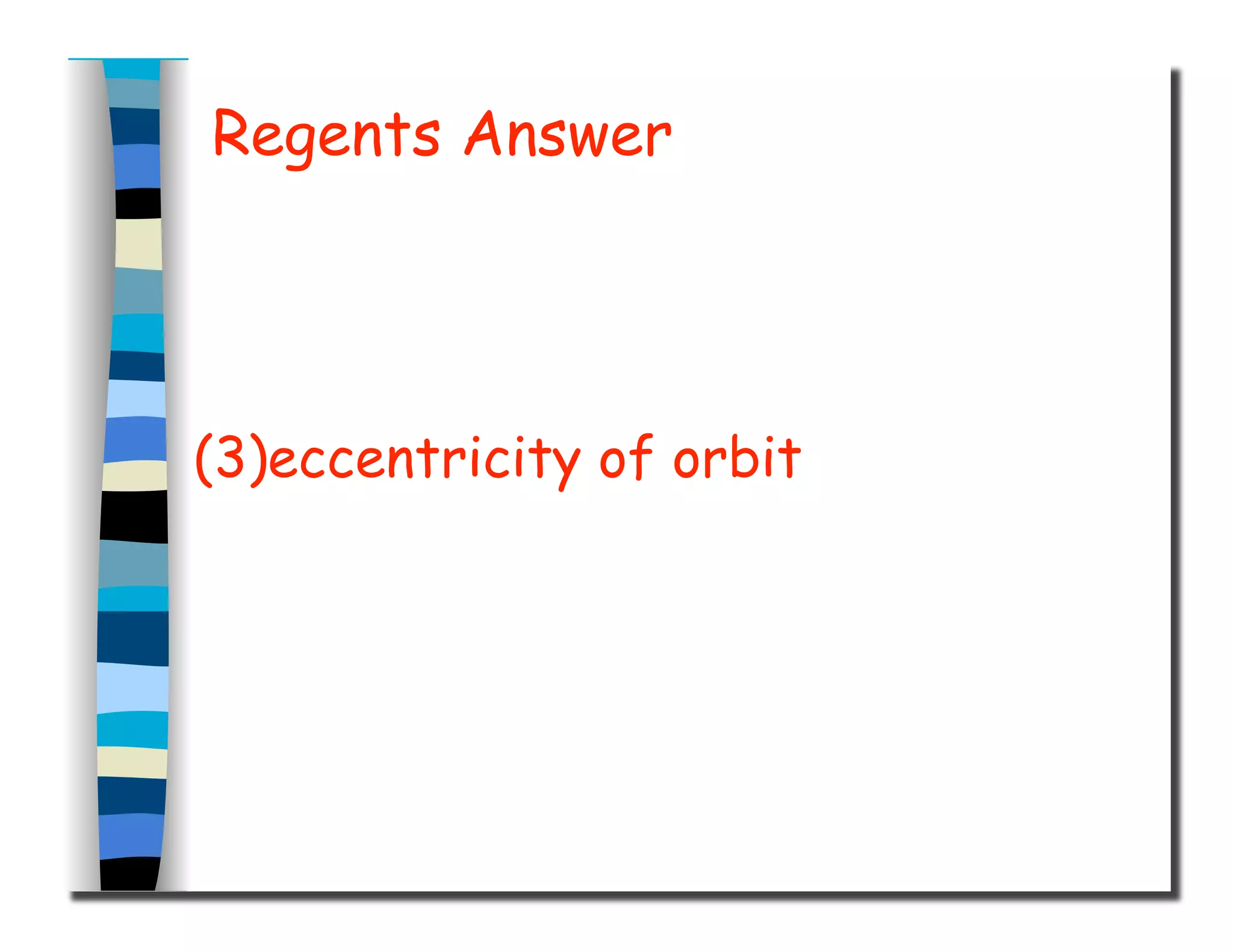 Regents Answer
(3)eccentricity of orbit
 