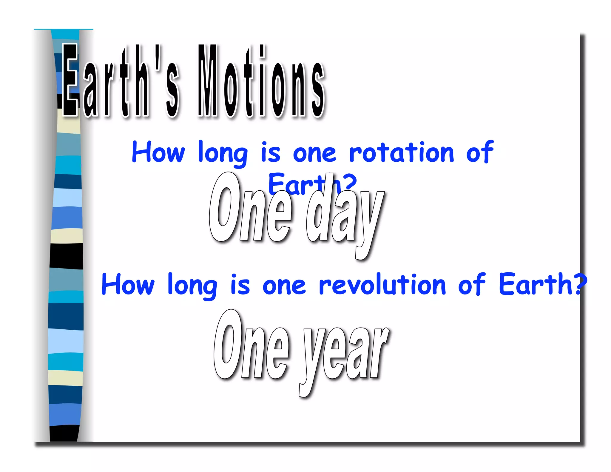 How long is one rotation of
Earth?
How long is one revolution of Earth?
 