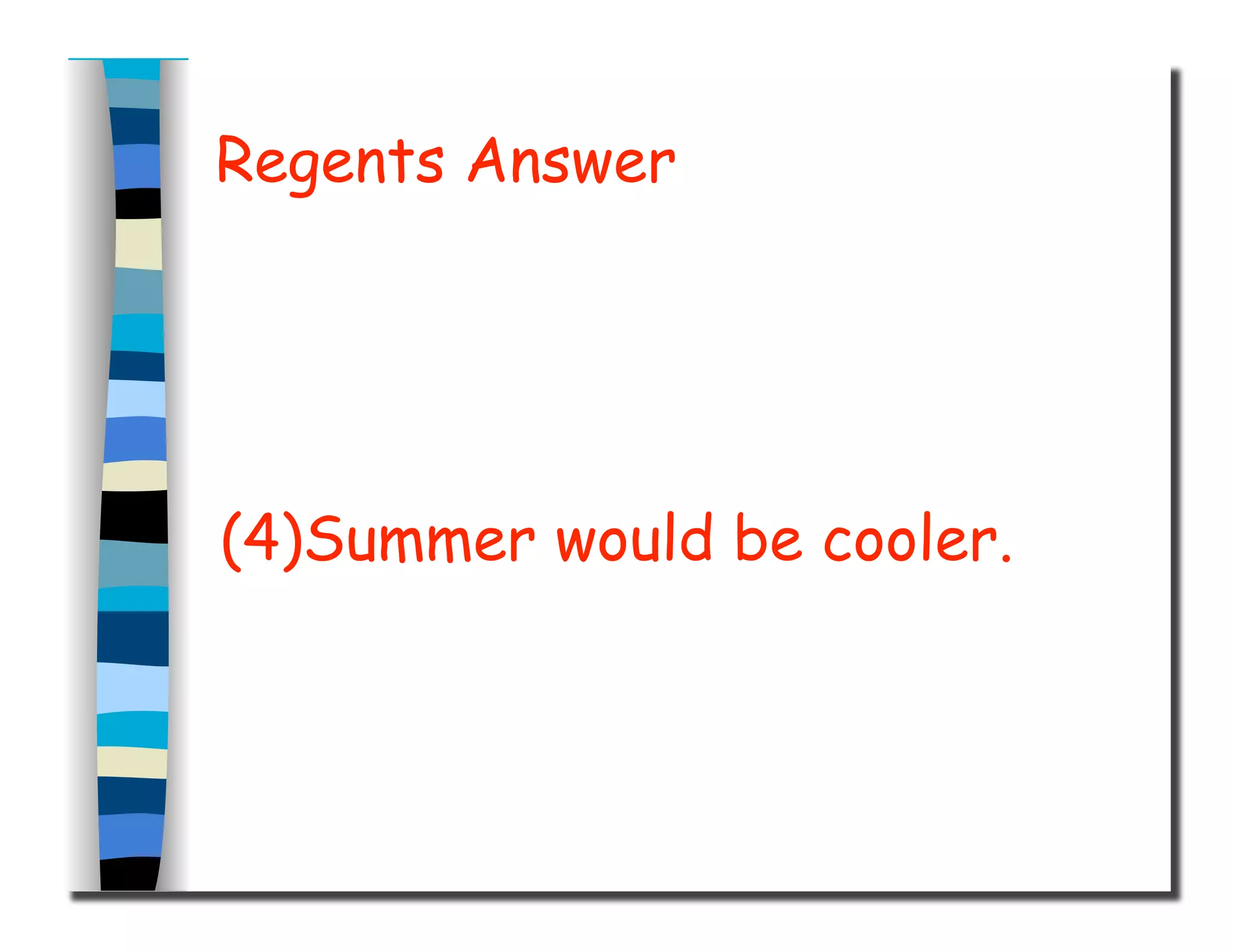Regents Answer
(4)Summer would be cooler.
 