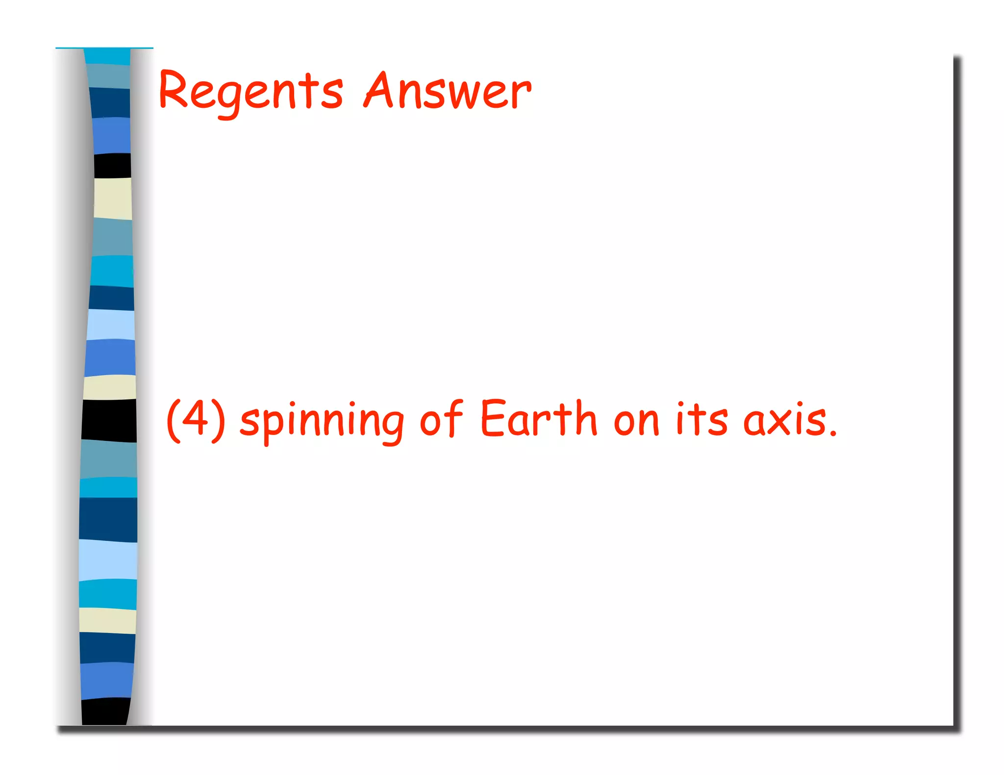 Regents Answer
(4) spinning of Earth on its axis.
 