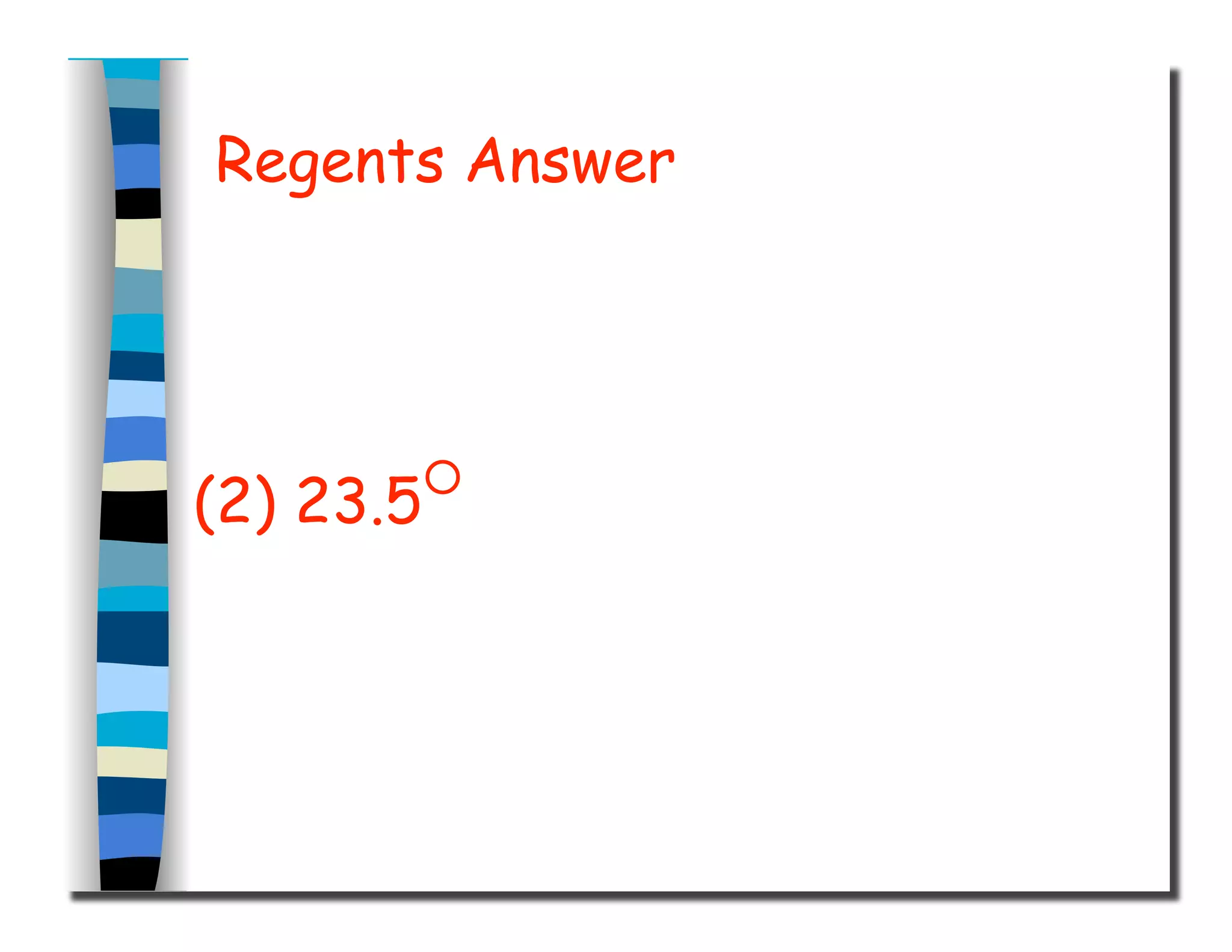 Regents Answer
(2) 23.5○
 